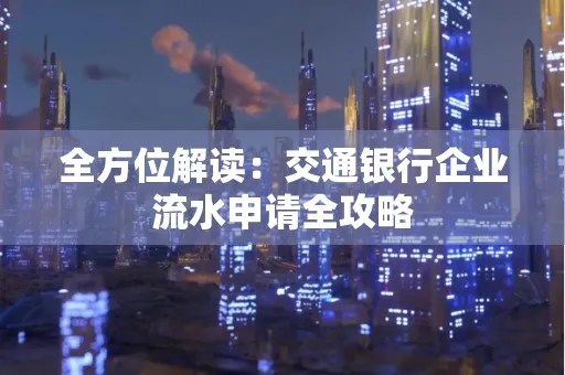 全方位解读：交通银行企业流水申请全攻略