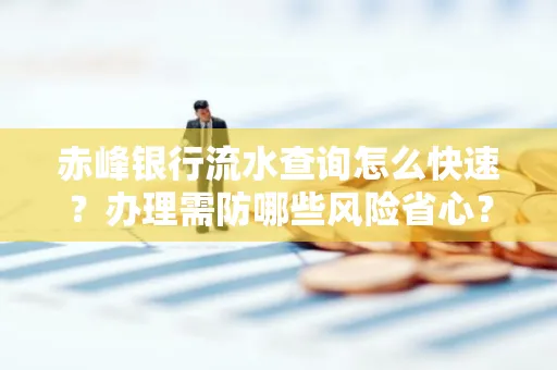 赤峰银行流水查询怎么快速？办理需防哪些风险省心？