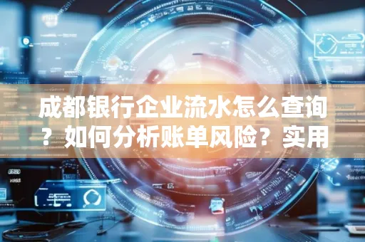 成都银行企业流水怎么查询？如何分析账单风险？实用指南