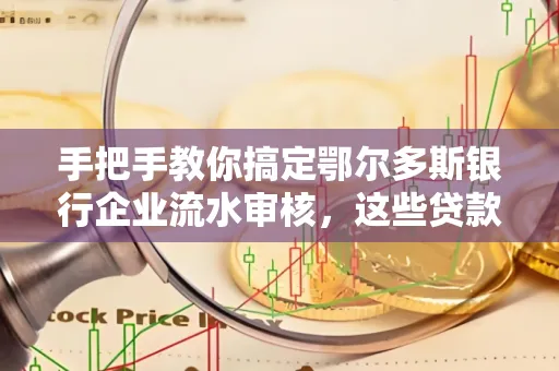 手把手教你搞定鄂尔多斯银行企业流水审核，这些贷款提额方法别踩雷！