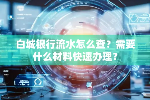 白城银行流水怎么查？需要什么材料快速办理？