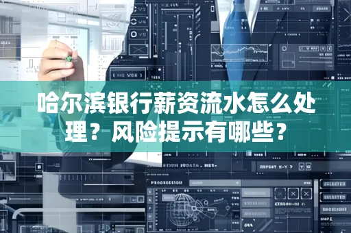 哈尔滨银行薪资流水怎么处理？风险提示有哪些？