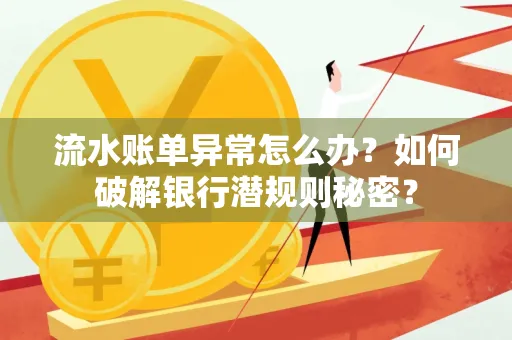 流水账单异常怎么办？如何破解银行潜规则秘密？