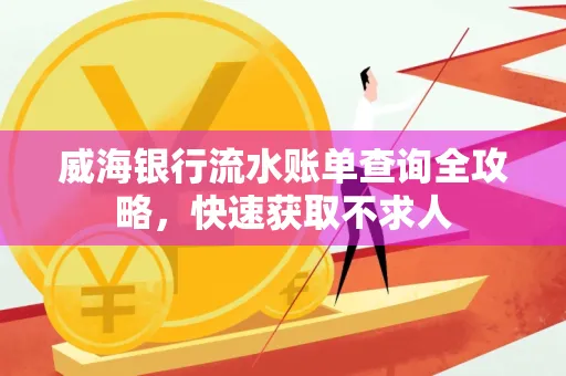威海银行流水账单查询全攻略，快速获取不求人