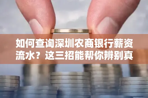 如何查询深圳农商银行薪资流水？这三招能帮你辨别真假！