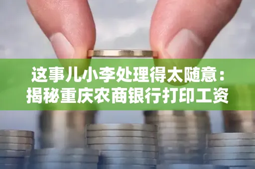 这事儿小李处理得太随意：揭秘重庆农商银行打印工资流水的隐藏规则