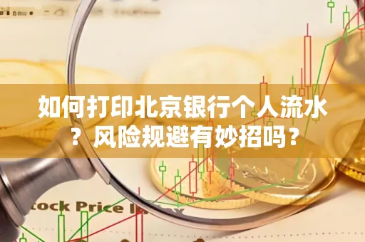 如何打印北京银行个人流水？风险规避有妙招吗？